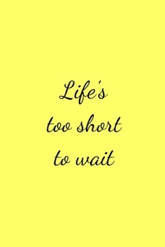 Life's too short to wait: Affirmation Quote Notebook/Journal/Diary (6 x 9) 120 Lined pages