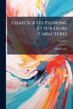 Paperback Essais Sur Les Passions, Et Sur Leurs Caracteres; Volume 1 [French] Book