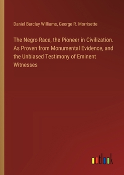 Paperback The Negro Race, the Pioneer in Civilization. As Proven from Monumental Evidence, and the Unbiased Testimony of Eminent Witnesses Book