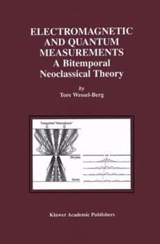 Paperback Electromagnetic and Quantum Measurements: A Bitemporal Neoclassical Theory Book