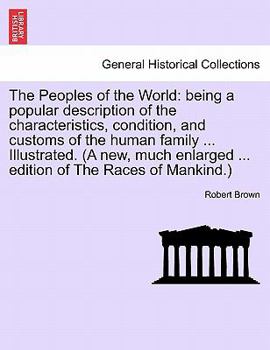 Paperback The Peoples of the World: being a popular description of the characteristics, condition, and customs of the human family ... Illustrated. (A new Book