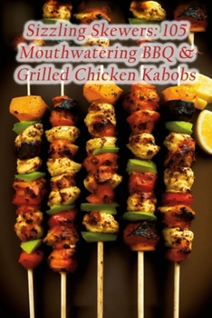 Paperback Sizzling Skewers: 105 Mouthwatering BBQ & Grilled Chicken Kabobs Book