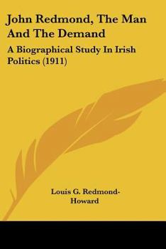 Paperback John Redmond, The Man And The Demand: A Biographical Study In Irish Politics (1911) Book