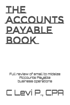 Paperback The Accounts Payable Book: Full review for small to midsize Accounts Payable business operations Book