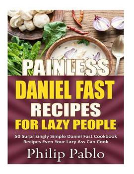 Paperback Painless Daniel Fast Recipes For Lazy People: 50 Simple Daniel Fast Cookbook Recipes Even Your Lazy Ass Can Make Book