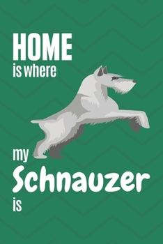 Paperback Home is where my Schnauzer is: For Schnauzer Dog Fans Book