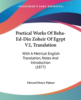 Paperback Poetical Works Of Beha-Ed-Din Zoheir Of Egypt V2, Translation: With A Metrical English Translation, Notes And Introduction (1877) Book