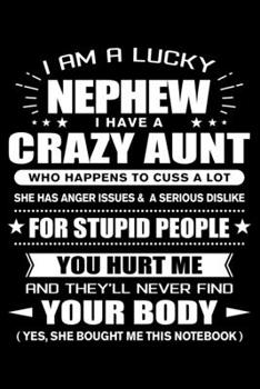 Paperback I am a Lucky Nephew of a Crazy Aunt: Funny Nephew Quotes Gift From His Aunt You Hurt Him They'll Never Find Your Body And Yes She Bought Him This Note Book