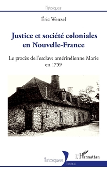 Justice et société coloniales en Nouvelle-France: Le procès de l'esclave amérindienne Marie en 1759 (Historiques) (French Edition)