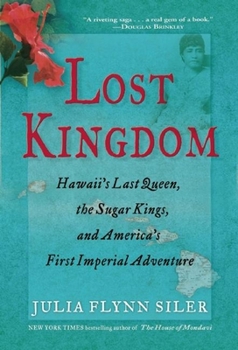 Hardcover Lost Kingdom: Hawaii's Last Queen, the Sugar Kings, and America's First Imperial Adventure Book