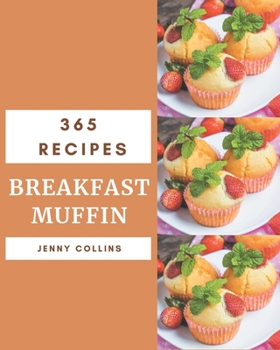 Paperback 365 Breakfast Muffin Recipes: Breakfast Muffin Cookbook - The Magic to Create Incredible Flavor! Book