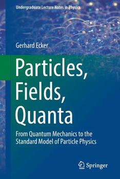 Paperback Particles, Fields, Quanta: From Quantum Mechanics to the Standard Model of Particle Physics Book