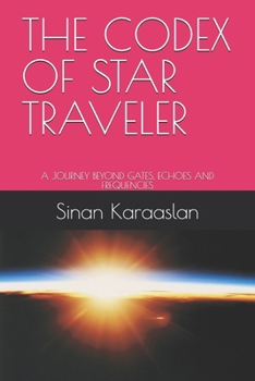 Paperback The Codex of Star Traveler: A Journey Beyond Gates, Echoes and Frequencies Book
