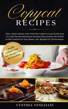 Paperback Copycat Recipes: Take a Real Culinary Tour With the Guide to Learn Easily How to Cook the Best Restaurant Recipes From Around the World Book