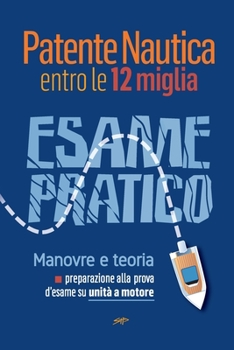 Patente Nautica Entro le 12 Miglia - Esame Pratico : Manovre e Teoria, Preparazione Alla Prova d'esame Su Unit? a Motore