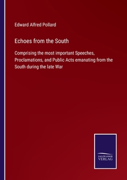 Paperback Echoes from the South: Comprising the most important Speeches, Proclamations, and Public Acts emanating from the South during the late War Book