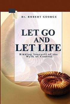 Paperback Let Go And Let Life!: Ridding Yourself Of The Myth Of Control Book