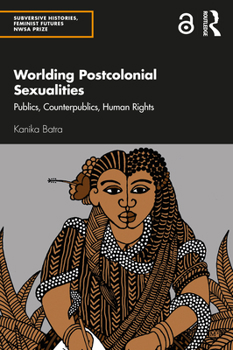 Paperback Worlding Postcolonial Sexualities: Publics, Counterpublics, Human Rights Book