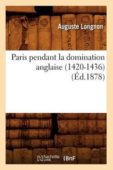 Paperback Paris Pendant La Domination Anglaise (1420-1436) (Éd.1878) [French] Book