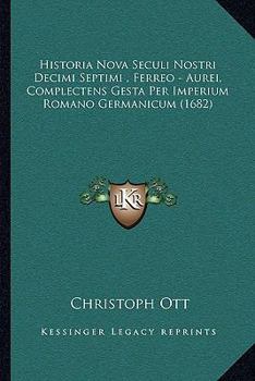 Paperback Historia Nova Seculi Nostri Decimi Septimi, Ferreo - Aurei, Complectens Gesta Per Imperium Romano Germanicum (1682) [Latin] Book