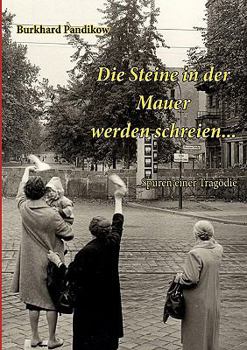 Paperback Die Steine in der Mauer werden schreien...: Spuren einer Tragödie [German] Book