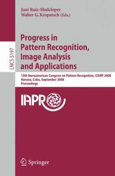 Progress in Pattern Recognition, Image Analysis and Applications: 13th Iberoamerican Congress on Pattern Recognition, CIARP 2008, Havana, Cuba, September ... (Lecture Notes in Computer Science)