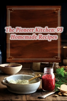 Paperback The Pioneer Kitchen: 95 Homemade Recipes Book