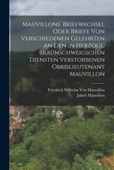 Paperback Mauvillons' Briefwechsel oder Briefe von verschiedenen Gelehrten an den in Herzogl. Braunschweigschen Diensten verstorbenen Obrislieutenant Mauvillon [German] Book