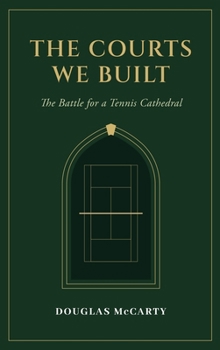 Hardcover The Courts We Built: The Battle for a Tennis Cathedral Book