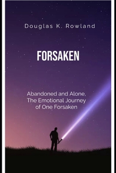 Forsaken: Abandoned and Alone: The Emotional Journey of One Forsaken