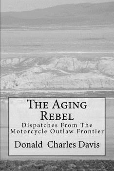 Paperback The Aging Rebel: Dispatches From The Motorcycle Outlaw Frontier Book