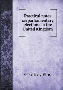 Practical notes on parliamentary elections in the United Kingdom