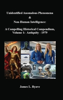 Unidentified Anomalous Phenomena & Non-Human Intelligence: a Compelling Historical Compendium, Volume 1, Antiquity - 1979