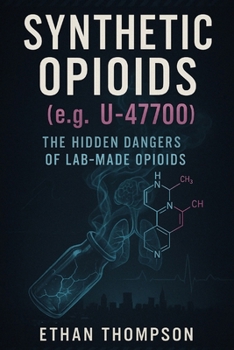 Paperback Synthetic Opioids (e.g., U-47700): The Hidden Dangers of Lab-Made Opioids Book