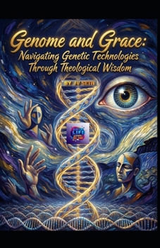 Genome and Grace. Navigating Genetic Technologies Through Theological Wisdom: Ethical Clarity, Interfaith Dialogue, and Human Dignity in the Age of ... and Data (Hard Life Problems Worth Solving)