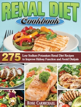 Hardcover Renal Diet Cookbook: 275 Low Sodium Potassium Renal Diet Recipes to Improve Kidney Function and Avoid Dialysis Book