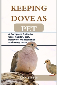 Paperback Keeping Dove as Pet: A Complete Guide to Care, habitat, diet, behavior, maintenance and many more Book