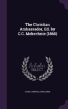 Hardcover The Christian Ambassador, Ed. by C.C. McKechnie (1868) Book