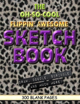 The Oh-So-Cool Flippin' Awesome Sketch Book: 300 Pages, 8.5" x 11" Large Sketchbook Journal White Paper (Blank Drawing Books): 300 PAGES - 8.5"x11" Blank Drawing Book & Sketching Journal Notepad