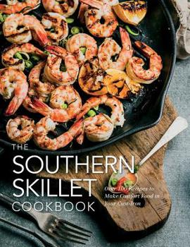Hardcover The Southern Skillet Cookbook: Over 100 Recipes to Make Comfort Food in Your Cast-Iron Book