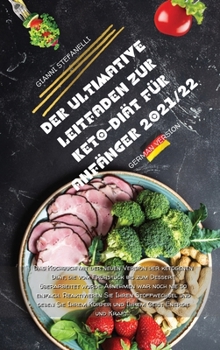 Der Ultimative Leitfaden Zur Keto-Diät Für Anfänger 2021/22: Das Kochbuch mit der neuen Version der ketogenen Diät, die vom Frühstück bis zum Dessert ... Geist Energie und Kraft.