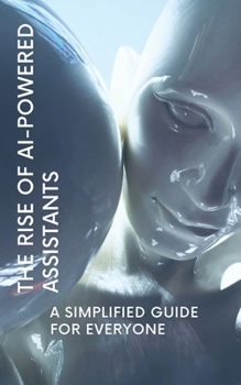 Paperback The Rise of AI-Powered Assistants: A Simplified Guide for Everyone Book
