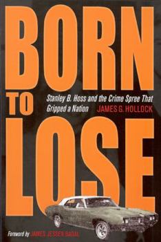 Born to Lose: Stanley B. Hoss and the Crime Spree That Gripped a Nation - Book  of the True Crime History