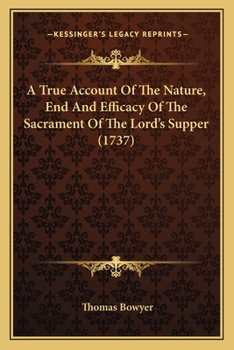 Paperback A True Account Of The Nature, End And Efficacy Of The Sacrament Of The Lord's Supper (1737) Book