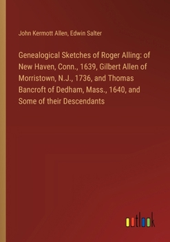 Paperback Genealogical Sketches of Roger Alling: of New Haven, Conn., 1639, Gilbert Allen of Morristown, N.J., 1736, and Thomas Bancroft of Dedham, Mass., 1640, Book