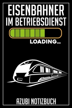 Eisenbahner Loading… Azubi Notizbuch: 120 Seiten Liniert im Format A5 (6x9 Zoll) mit Soft Cover Glänzend. (German Edition)