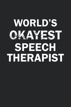 World's Okayest Speech Therapist: Funny gag gift for sarcastic snarky Speech Therapist - Blank Lined Notebook