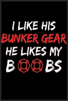 Paperback I Like His Bunker Gear He Likes My Boobs Notebook: Firefighter Wife Notebook-Firefighter Girlfriend Notebook-Valentine Gift For Firefighter Wife Girlf Book