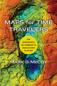 Paperback Maps for Time Travelers: How Archaeologists Use Technology to Bring Us Closer to the Past Book