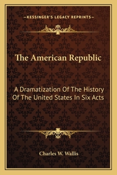 Paperback The American Republic: A Dramatization Of The History Of The United States In Six Acts Book